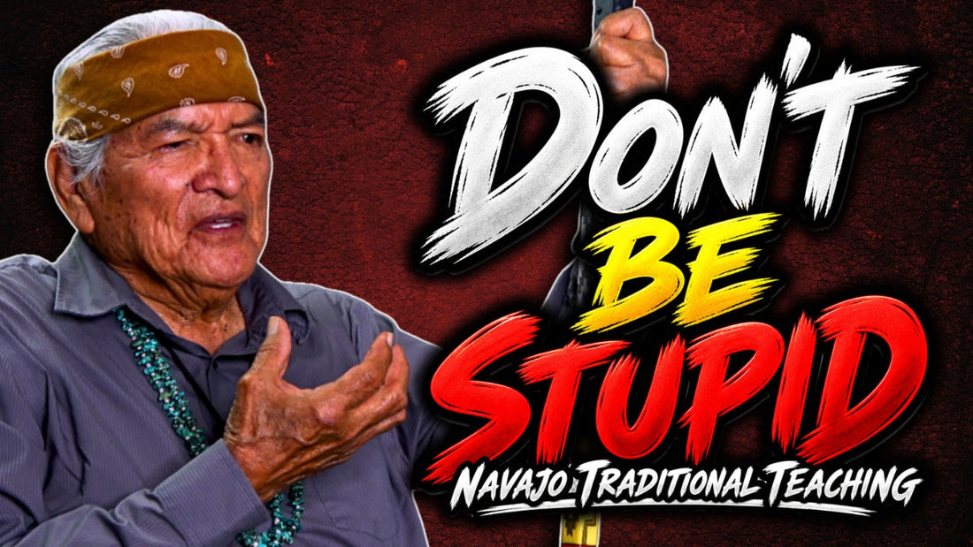 Don't Be Stupid. Navajo Teaching