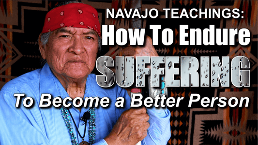 Navajo Teaching: How to Endure Suffering to Become a Better Person
